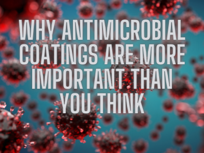 Why Antimicrobial Coatings are More Important Than You Think