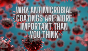 Why Antimicrobial Coatings are More Important Than You Think - Blog - Article