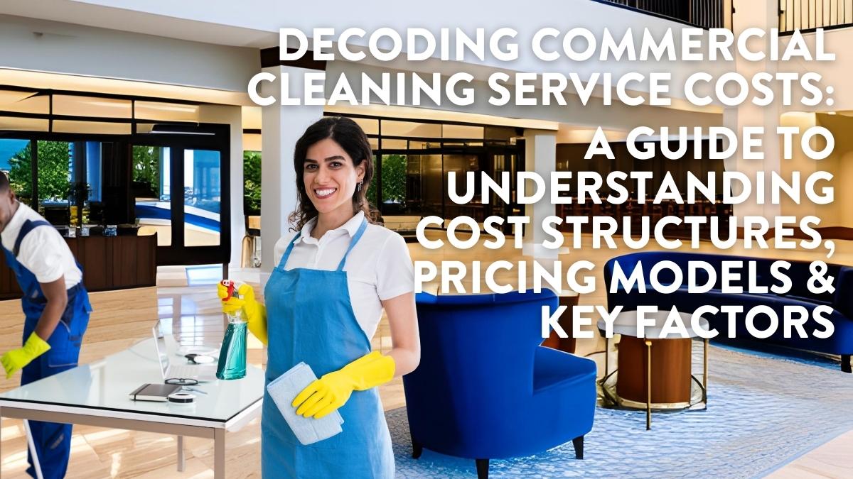 Commercial cleaning services, Cost structures, Pricing models, Factors affecting cost, Office managers, Facility managers