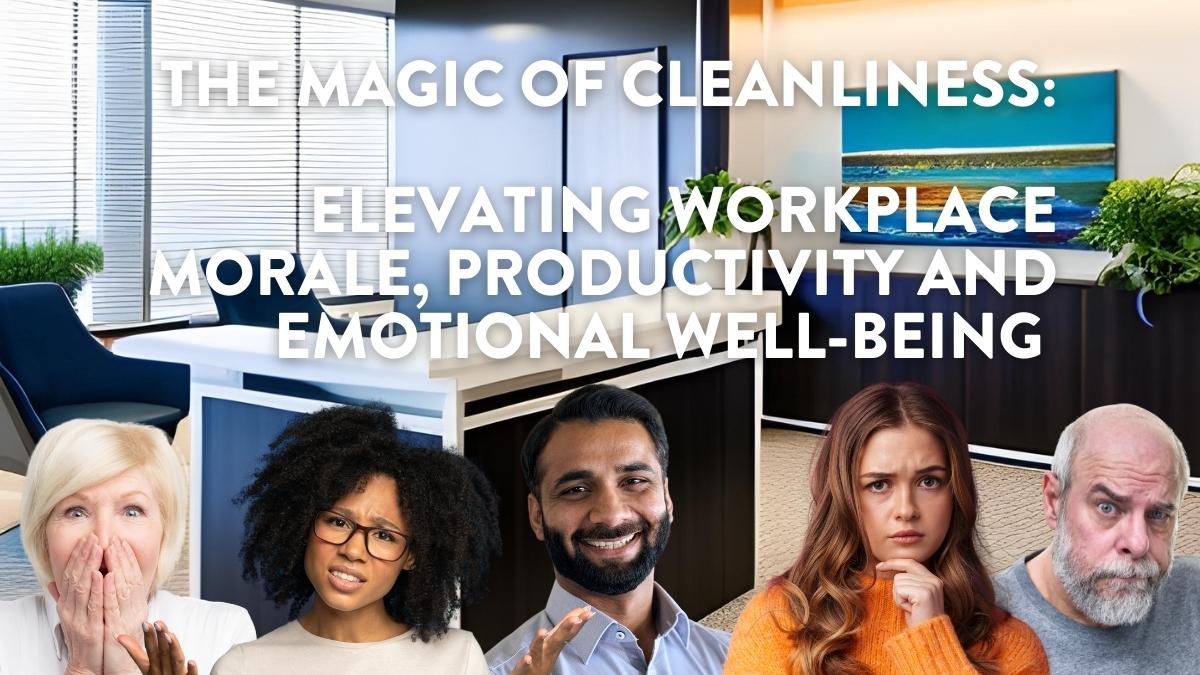 Magic of cleanliness: elevating workplace morale, productivity and emotional wellbeing 