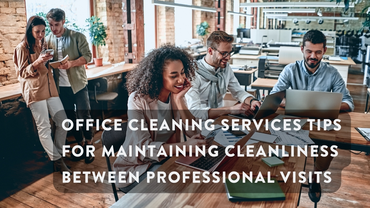 Office Cleaning Services Tips for Maintaining Cleanliness Between Professional Visits