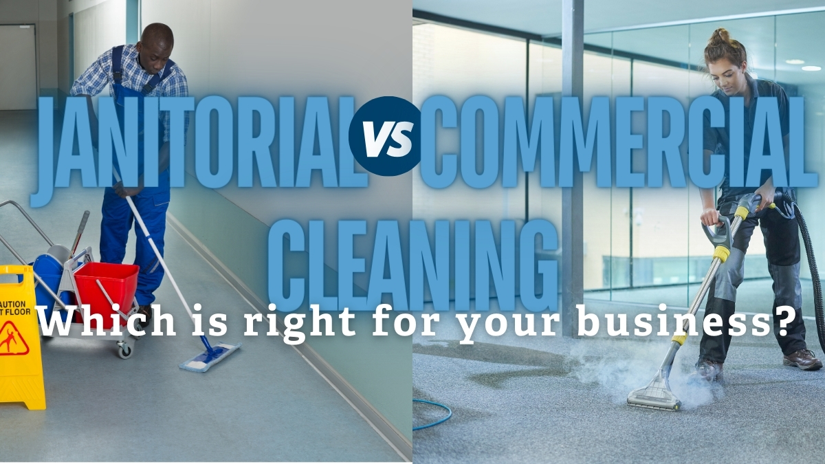 Janitorial vs Commercial Cleaning: Choosing the Right Cleaning Service for Your Business Needs